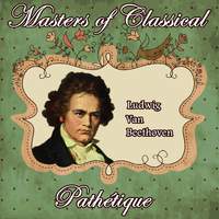 Ludwig Van Beethoven: Masters of Classical. Pathétique