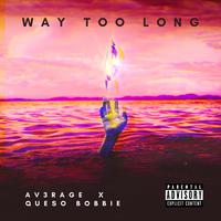 Way Too Long (feat. Queso Bobbie)