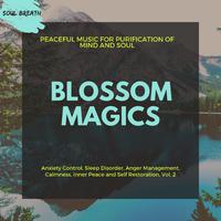 Blossom Magics (Peaceful Music For Purification Of Mind And Soul) (Anxiety Control, Sleep Disorder, Anger Management, Calmness, Inner Peace And Self Restoration, Vol. 2)