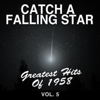 Catch a Falling Star: Greatest Hits of 1958, Vol. 5