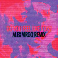 Do You Feel Like I Do? (Alex Virgo Remix)