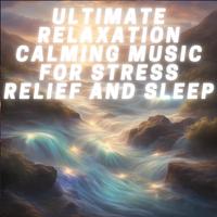 Ultimate Relaxation Calming Music for Stress Relief and Sleep