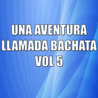 Una Aventura Llamada Bachata Vol 5