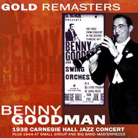 Benny Goodman: 1938 Carnegie Hall Jazz Concert Plus 1944-47 Small Group and Big Band Masterpieces