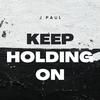 J Paul - Keep Holding On