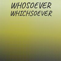 Whosoever Whichsoever