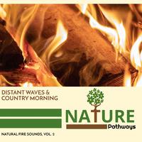 Distant Waves & Country Morning - Natural Fire Sounds, Vol. 2