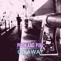 Push And Pull/Go Away