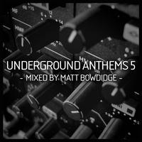 Underground Anthems 5 Mixed By Matt Bowdidge