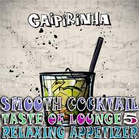 Smooth Cocktail, Taste of Lounge, Vol.5 (Relaxing Appetizer, ChillOut Session Caipirinha)