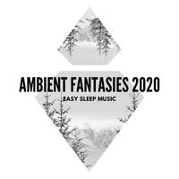 Ambient Fantasies 2020 - Easy Sleep Music