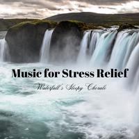 Music for Stress Relief: Waterfall's Sleepy Chorale