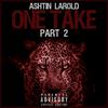 Ashtin Larold - One Take, Pt. 2