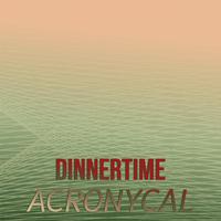 Dinnertime Acronycal