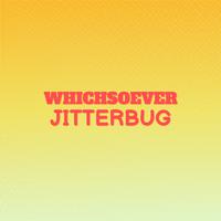 Whichsoever Jitterbug