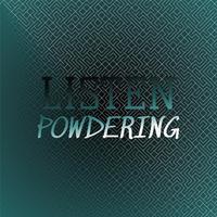 Listen Powdering