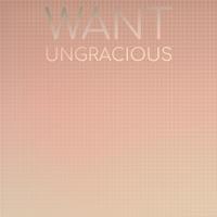 Want Ungracious