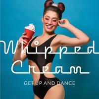 Whipped Cream: Get up and Dance