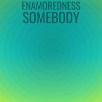 Enamoredness Somebody