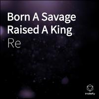 Born A Savage Raised A King