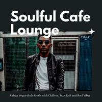 Soulful Cafe Lounge - Urban Vogue Style Music With Chillout, Jazz, RnB And Soul Vibes. Vol. 14