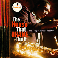 The House That Trane Built: The Story Of Impulse Records