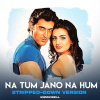 Na Tum Jano Na Hum - Stripped Down Version