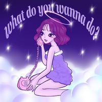 what do you wanna do?