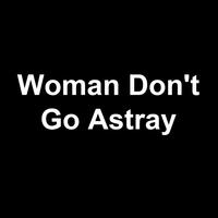 Woman Don't Go Astray