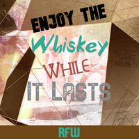 Enjoy The Whiskey While It Lasts