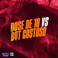 DOSE DE 10 vs BQT GOSTOSO