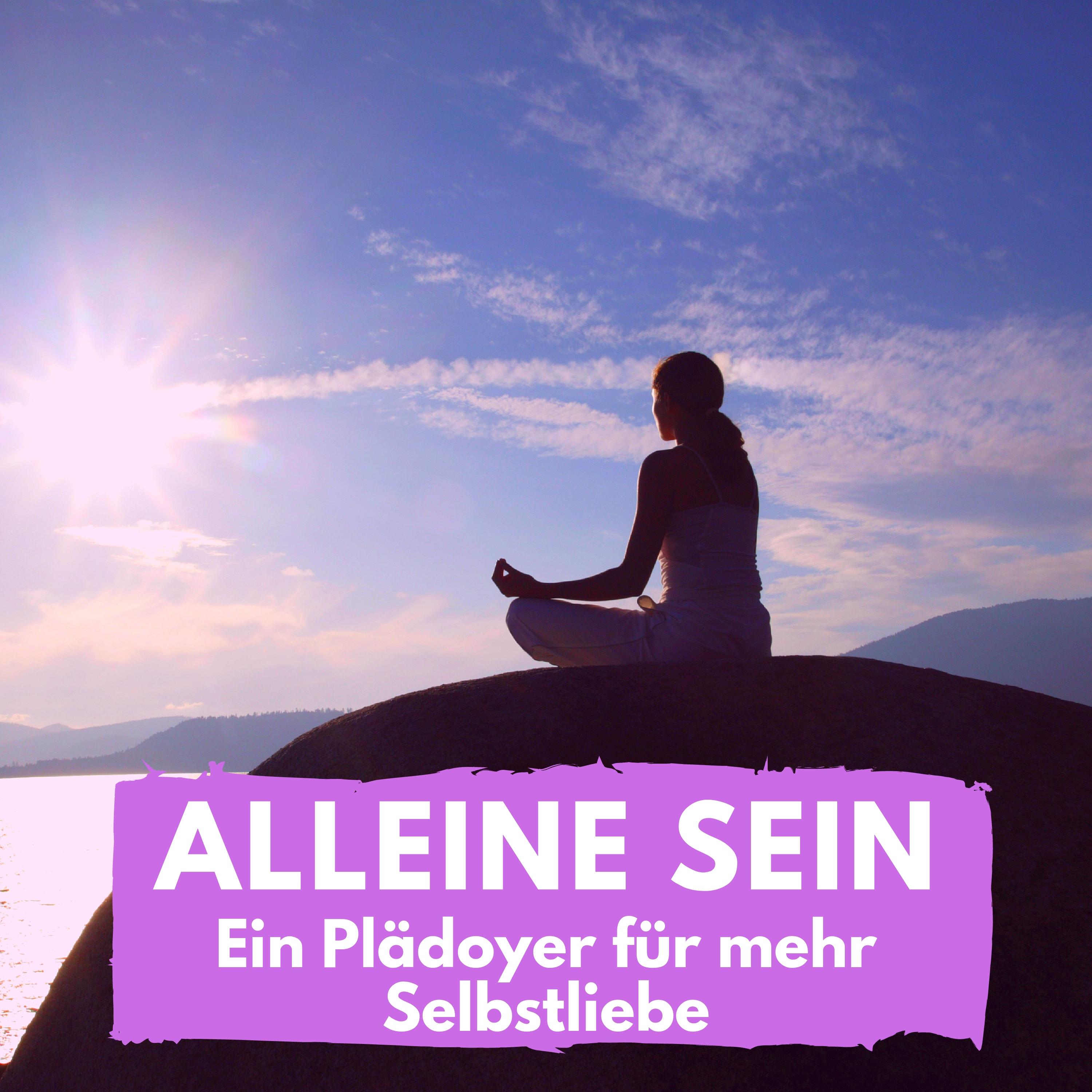 Alleine sein (Ein Plädoyer für mehr Selbstliebe)