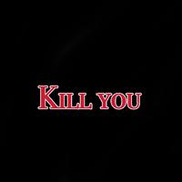 Kill You