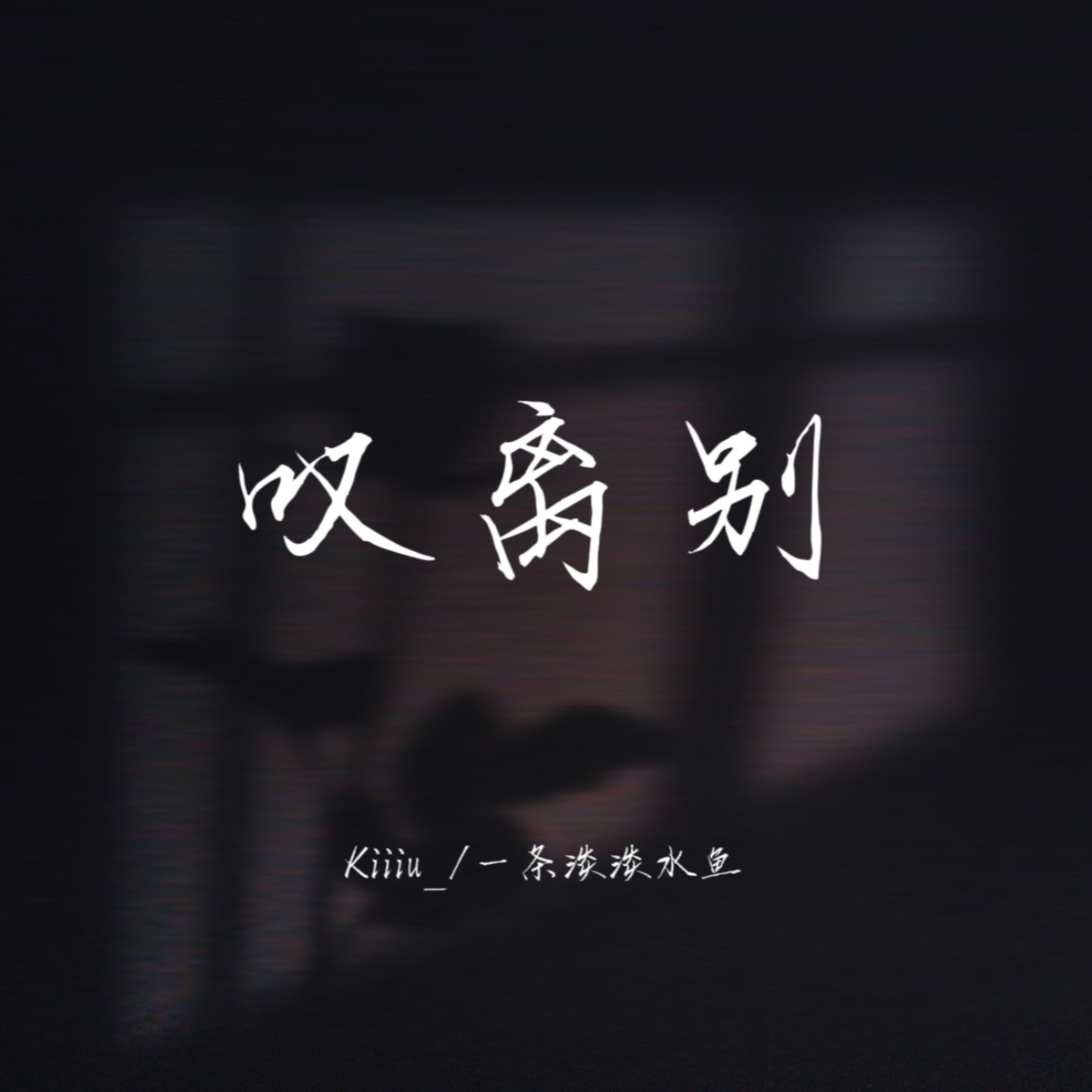 叹离别 (降调版) - Kiiiu_、一条淡淡水鱼封面