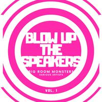 Blow up the Speakers (Big Room Monsters), Vol. 1