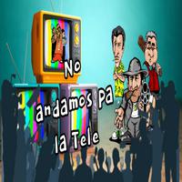 NO ANDAMOS PA LA TELE