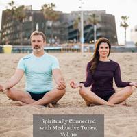 Spiritually Connected with Meditative Tunes, Vol. 10