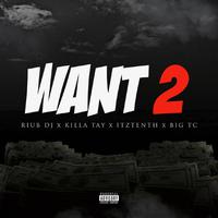 Want 2 (feat. ITZTENTH, BIG TC & Killa Tay)