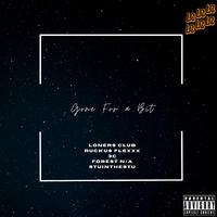 Gone For a Bit (feat. Ruckus Flexxx, 3c, Forest N/A & StuInTheStu)