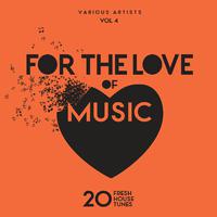 For The Love Of Music (20 Fresh House Tunes), Vol. 4