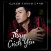 Quach Thanh Danh - Thay Cách Yêu