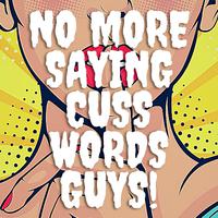 No More Saying Cuss Words Guys