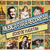 Música Para Recordar: Ecos de Yucatan