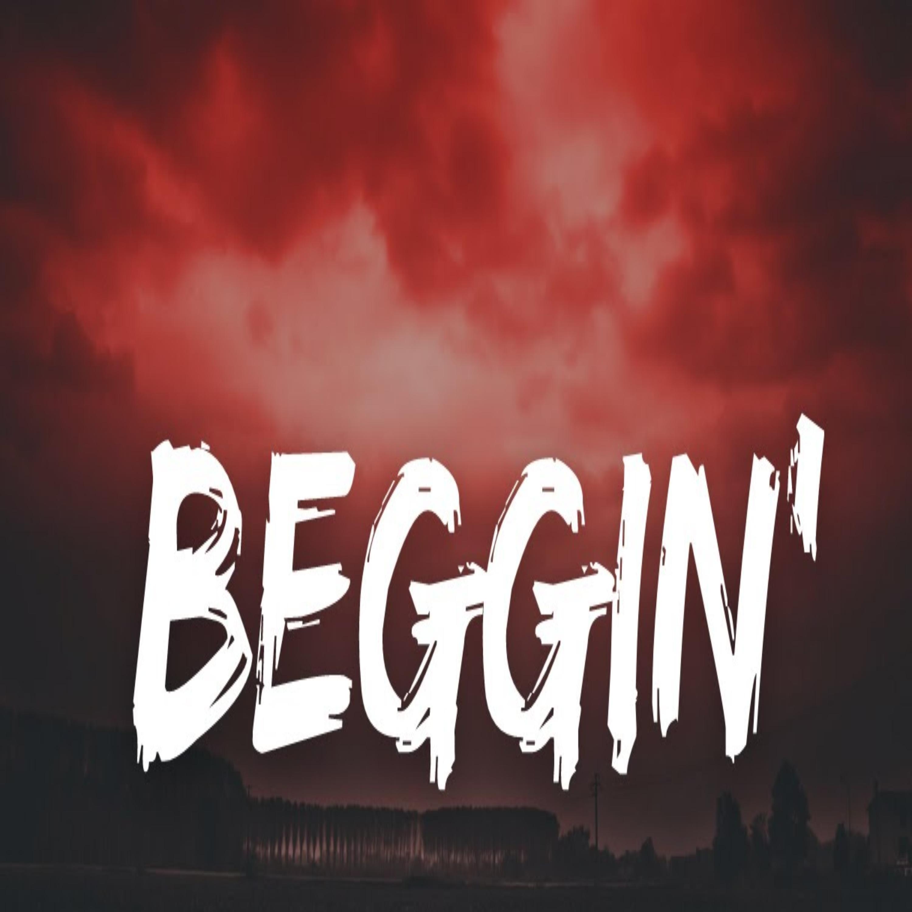 beggin'