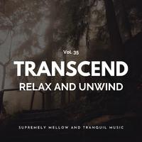 Transcend Relax And Unwind - Supremely Mellow And Tranquil Music, Vol. 35