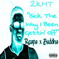 Sick the Way I Been Gettin' Off (feat. Reapa & Buddha)