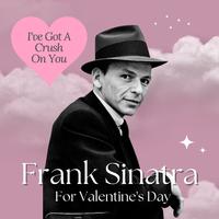 I've Got A Crush On You: Frank Sinatra For Valentine's Day