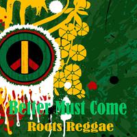 Better Must Come Roots Reggae