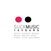 Suckmusic 10 Years (Mixed by Spacey Space, Mount Mike & Nick Coleman)