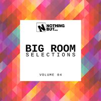 Nothing But... Big Room Selections, Vol. 04